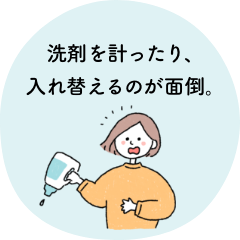 洗剤を計ったり、入れ替えるのが面倒。